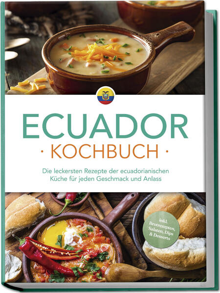 Produktbild: Ecuador Kochbuch: Die leckersten Rezepte der ecuadorianischen Küche für jeden Geschmack und Anlass - inkl. Brotrezepten, Salaten, Dips & Desserts | Felia Mero