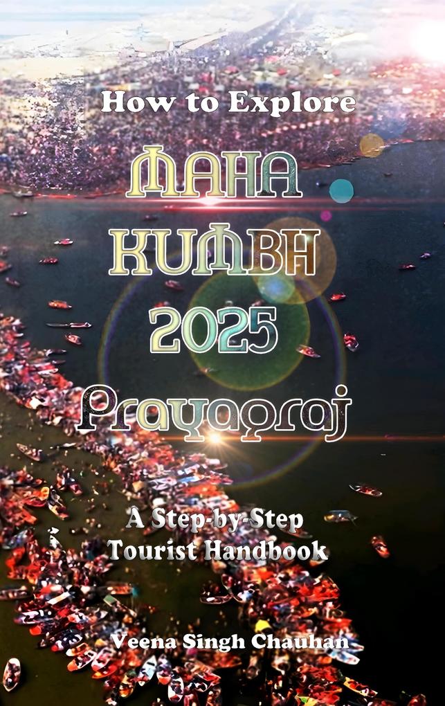 Produktbild: How to Explore Maha Kumbh 2025 Prayagraj: A Step-by-Step Tourist Handbook | Veena Singh Chauhan