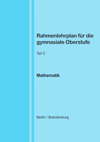 Produktbild: Rahmenlehrplan für die gymnasiale Oberstufe - Mathematik - Teil C - Jahrgangsstufen 11-13 (Berlin/Br | Katharina Lange