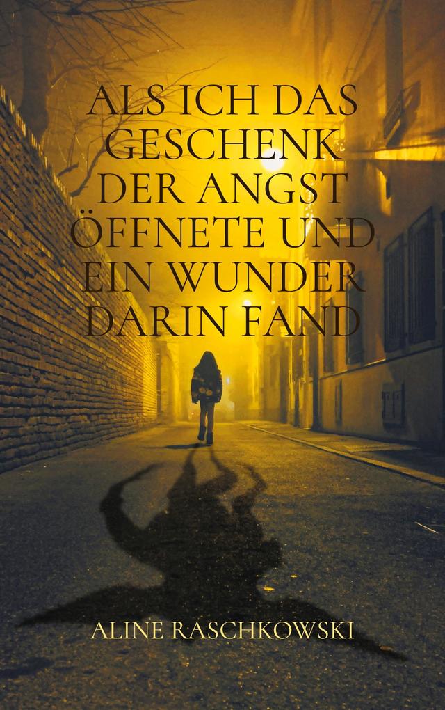 Produktbild: Als ich das Geschenk der Angst öffnete und ein Wunder darin fand | Aline Raschkowski