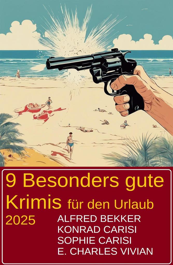 Produktbild: 9 Besonders gute Krimis für den Urlaub 2025 | Alfred Bekker, Konrad Carisi, Sophie Carisi, E. Charles Vivian