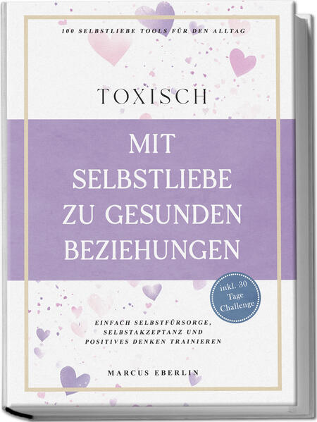 Produktbild: TOXISCH: Mit Selbstliebe zu gesunden Beziehungen - 100 Selbstliebe Tools für den Alltag | Einfach Selbstfürsorge, Selbstakzeptanz und positives Denken trainieren - inkl. 30 Tage Challenge | Marcus Eberlin