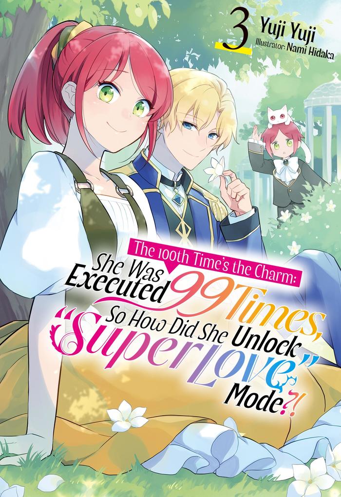 Produktbild: The 100th Time's the Charm: She Was Executed 99 Times, So How Did She Unlock "Super Love" Mode?! Volume 3 | Yuji Yuji