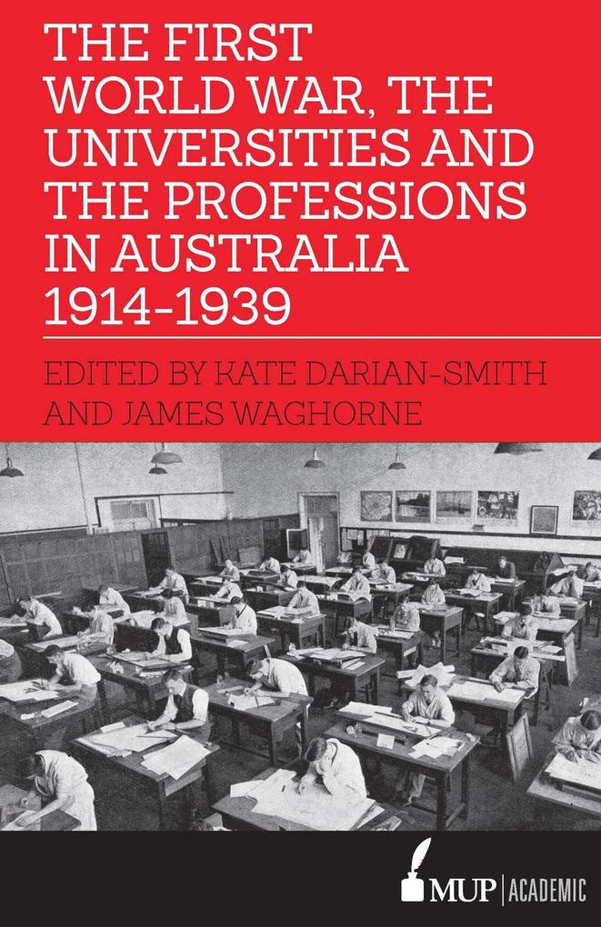 Produktbild: First World War, the Universities and the Professions in Australia 1914-1939 | Kate Darian-Smith, James Waghorne