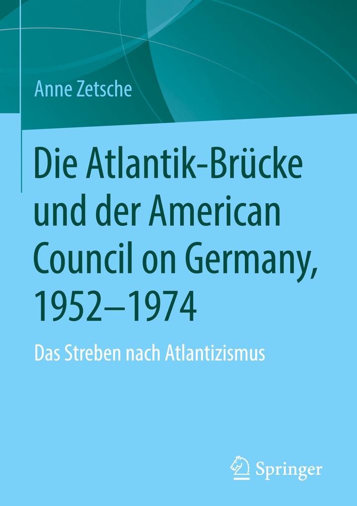 Produktbild: Die Atlantik-Brücke und der American Council on Germany, 1952-1974 | Anne Zetsche