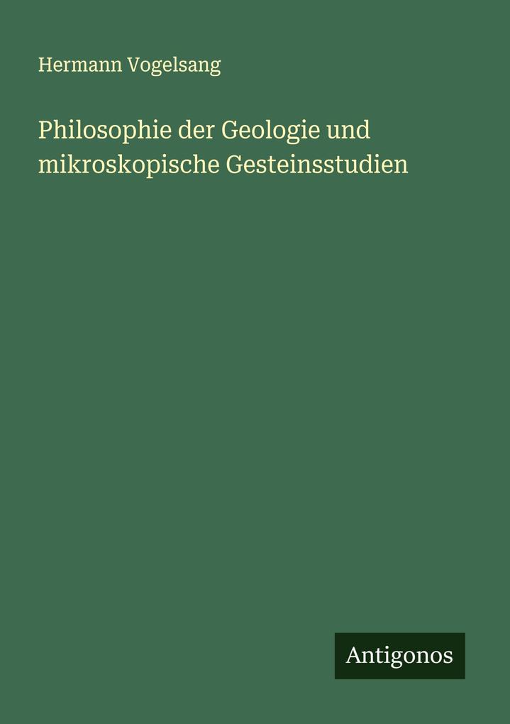 Produktbild: Philosophie der Geologie und mikroskopische Gesteinsstudien | Hermann Vogelsang