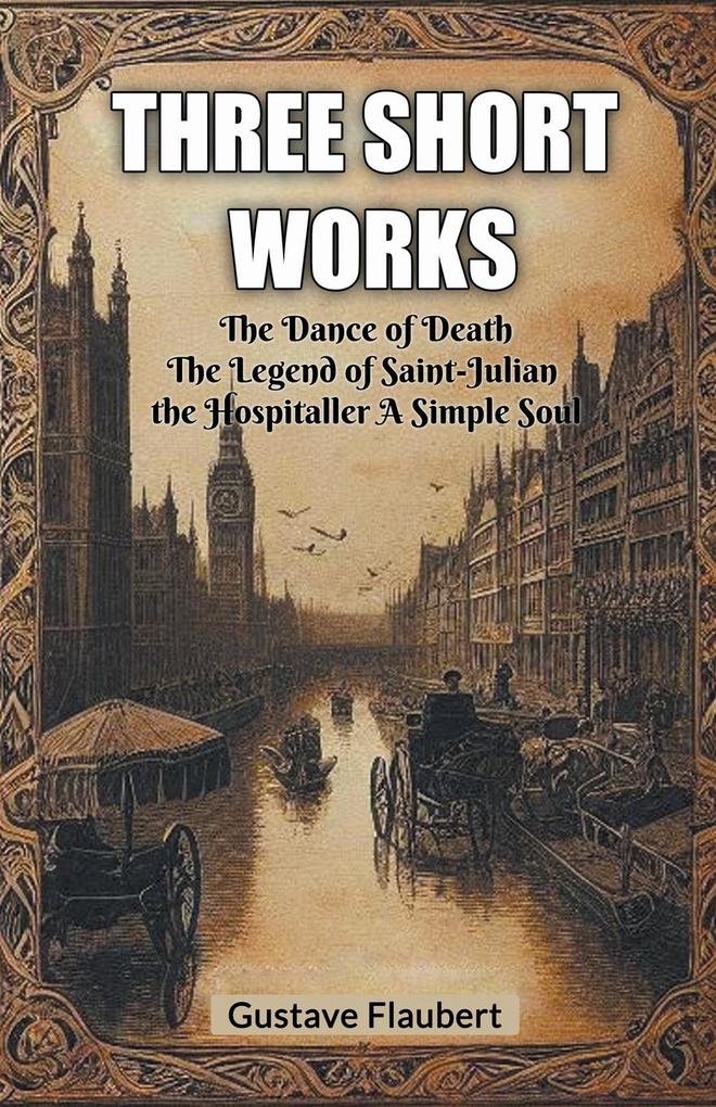 Produktbild: Three short works The Dance of Death The Legend of Saint-Julian the Hospitaller A Simple Soul | Gustave Flaubert