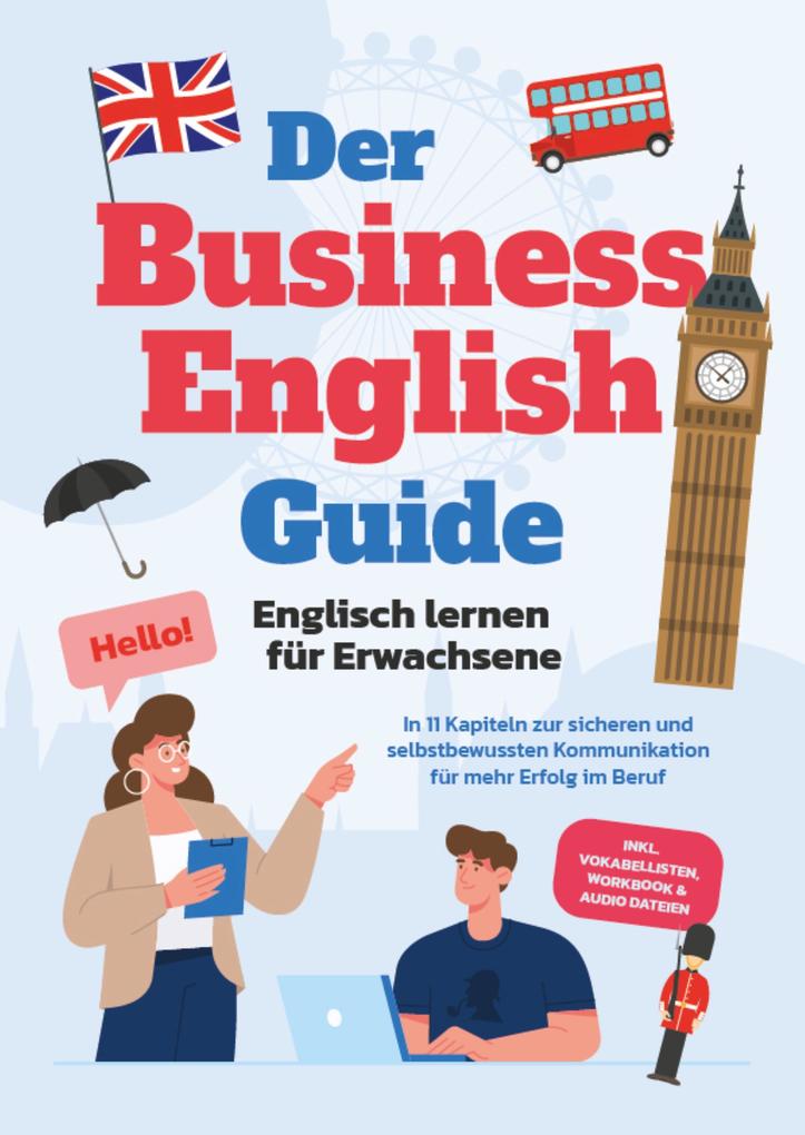 Produktbild: Der Business English Guide - Englisch lernen für Erwachsene: In 11 Kapiteln zur sicheren und selbstbewussten Kommunikation für mehr Erfolg im Beruf - inkl. Vokabellisten, Workbook & Audio Dateien | Konstantin Zierlein