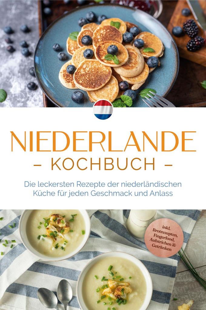 Produktbild: Niederlande Kochbuch: Die leckersten Rezepte der niederländischen Küche für jeden Geschmack und Anlass - inkl. Brotrezepten, Fingerfood, Aufstrichen & Getränken | Grietje Visser