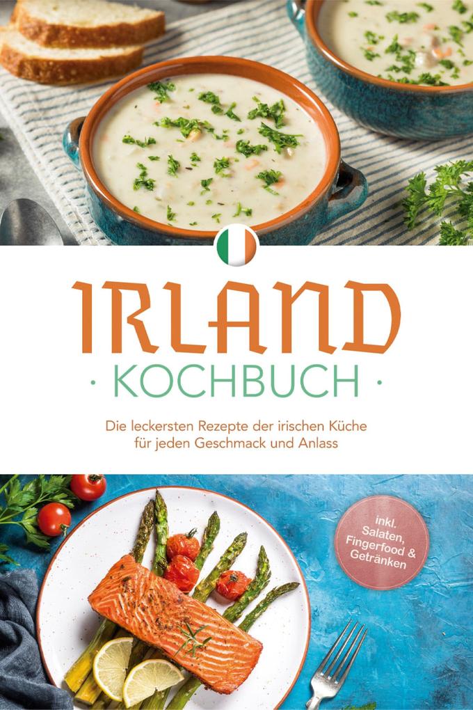 Produktbild: Irland Kochbuch: Die leckersten Rezepte der irischen Küche für jeden Geschmack und Anlass - inkl. Salaten, Fingerfood & Getränken | Katharina Doyle