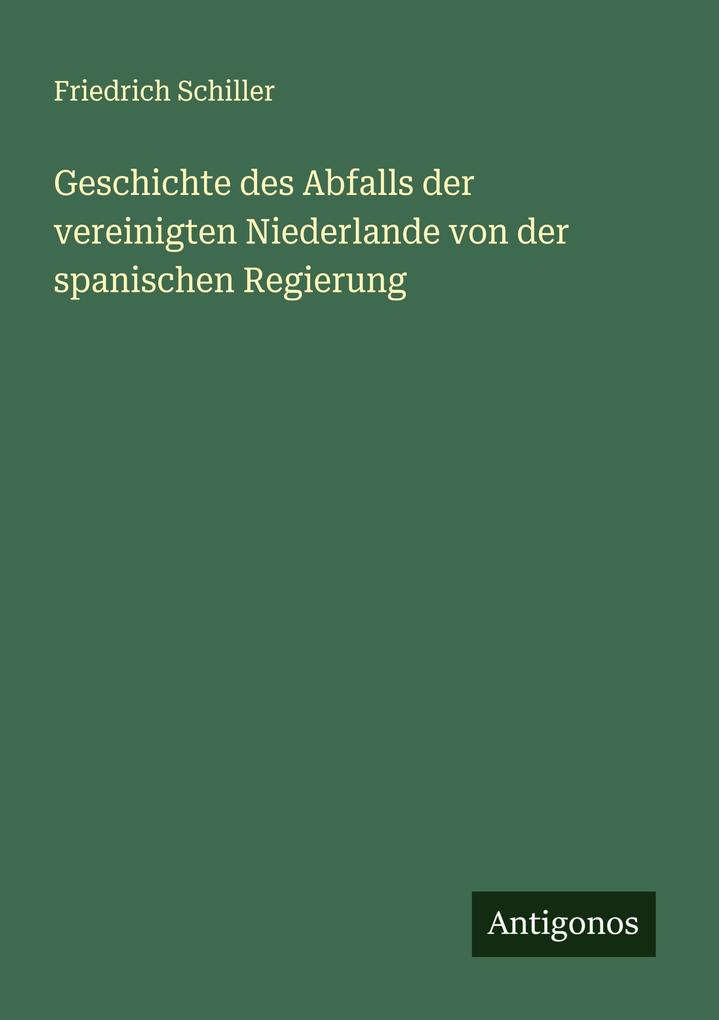 Produktbild: Geschichte des Abfalls der vereinigten Niederlande von der spanischen Regierung | Friedrich Schiller