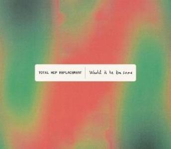 Produktbild: Would It Be The Same | Total Hip Replacement