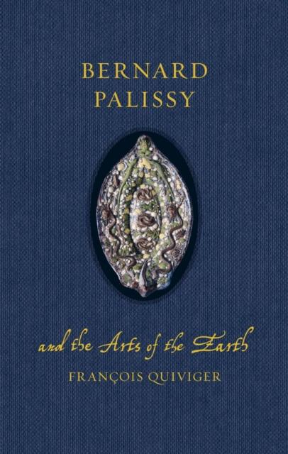 Produktbild: Bernard Palissy and the Arts of the Earth | François Quiviger