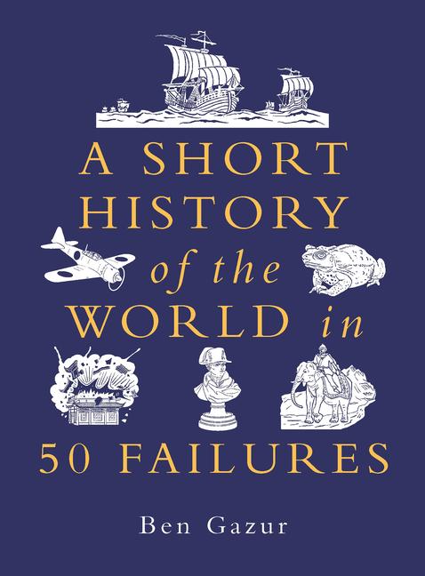 Produktbild: A Short History of the World in 50 Failures | Ben Gazur