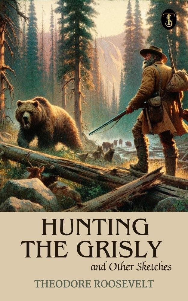 Produktbild: Hunting the Grisly and Other Sketches | Theodore Roosevelt