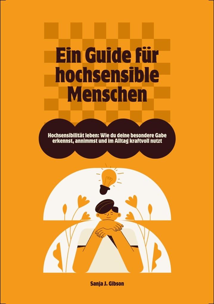 Produktbild: Hochsensibilität leben: Wie du deine besondere Gabe erkennst, annimmst und im Alltag kraftvoll nutzt - Ein Guide für hochsensible Menschen | Sanja J. Gibson