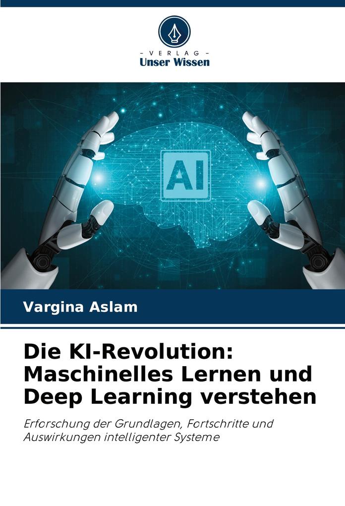 Produktbild: Die KI-Revolution: Maschinelles Lernen und Deep Learning verstehen | Vargina Aslam