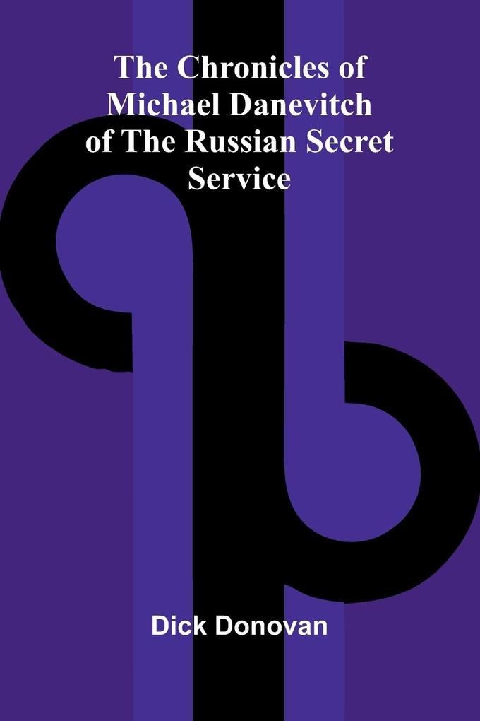 Produktbild: The Chronicles of Michael Danevitch of the Russian Secret Service | Dick Donovan