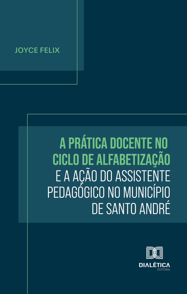 Produktbild: A Prática Docente no Ciclo de Alfabetização e a Ação do Assistente Pedagógico no Município de Santo André | Joyce Felix
