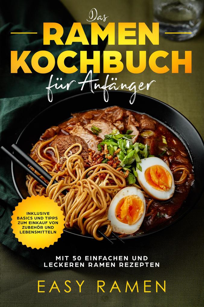 Produktbild: Das Ramen Kochbuch für Anfänger mit 50 einfachen und leckeren Rezepten - inklusive Basics und Tipps zum Einkauf von Zubehör und Lebensmitteln | Easy Ramen
