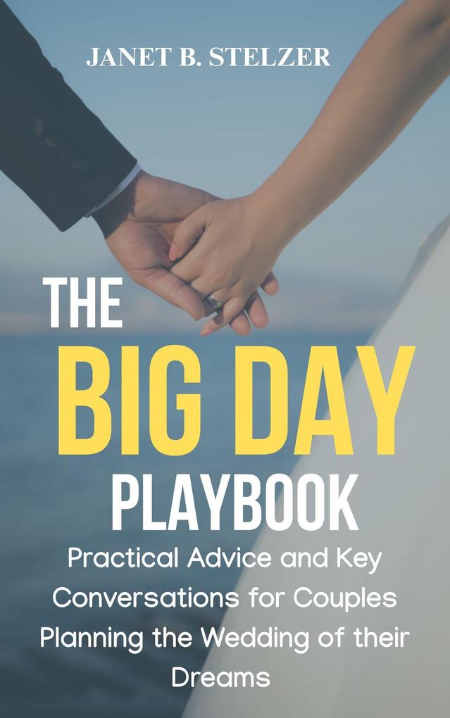 Produktbild: The Big Day Playbook: Practical Advice and Key Conversations for Couples Planning the Wedding of Their Dreams | Janet B. Stelzer