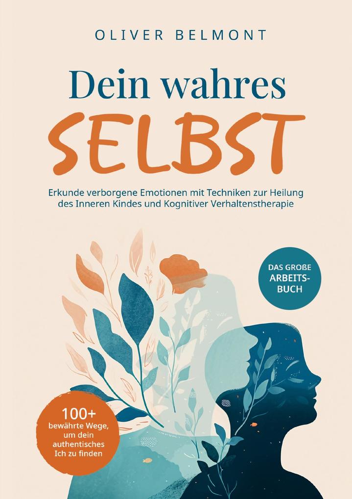 Produktbild: Dein wahres Selbst: 100+ bewährte Wege, um dein authentisches Ich zu finden | Oliver Belmont
