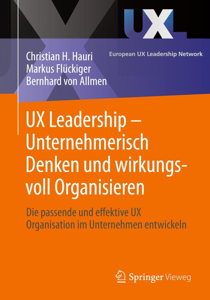 Produktbild: UX Leadership - Unternehmerisch Denken und wirkungsvoll Organisieren | Christian H. Hauri, Markus Flückiger, Bernhard von Allmen