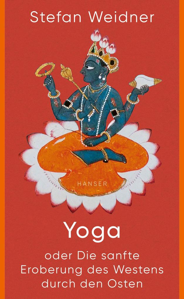 Produktbild: Yoga oder Die sanfte Eroberung des Westens durch den Osten | Stefan Weidner