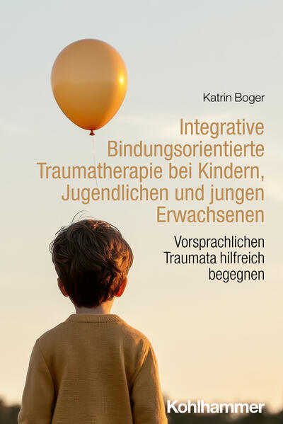 Produktbild: Integrative Bindungsorientierte Traumatherapie bei Kindern, Jugendlichen und jungen Erwachsenen | Katrin Boger