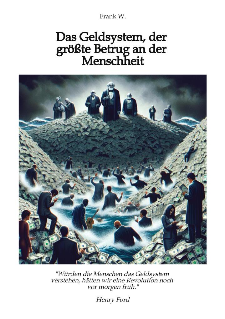 Produktbild: Das Geldsystem, der größte Betrug an der Menschheit, wie die Menschen Tag für Tag beraubt werden | Frank W.