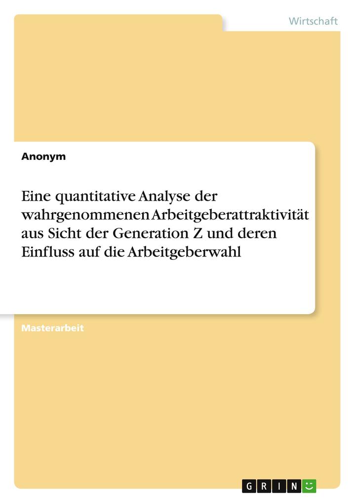 Produktbild: Eine quantitative Analyse der wahrgenommenen Arbeitgeberattraktivität aus Sicht der Generation Z und deren Einfluss auf die Arbeitgeberwahl | Anonymous