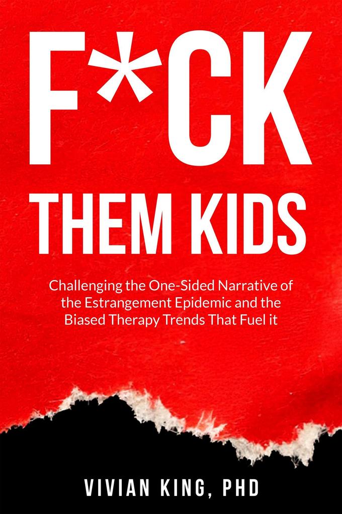 Produktbild: F*ck Them Kids: Challenging the One-Sided Narrative of the Estrangement Epidemic and the Biased Therapy Trends That Fuel it | Vivian King