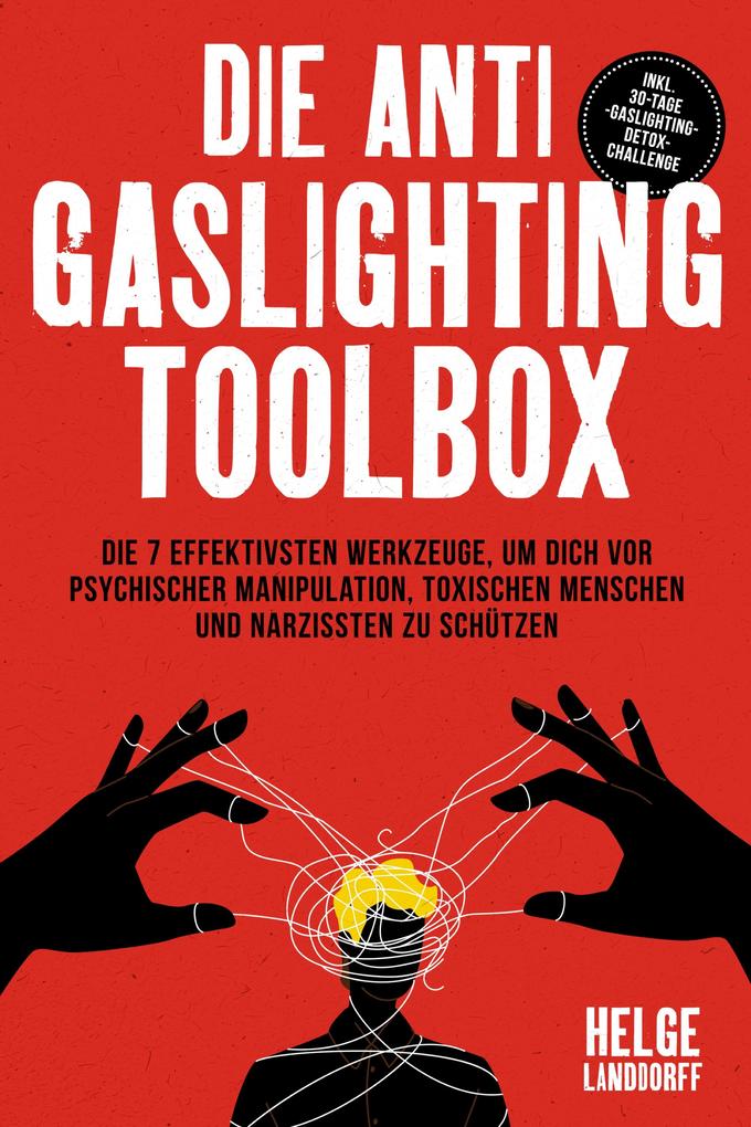 Produktbild: Die Anti Gaslighting Toolbox: Die 7 effektivsten Werkzeuge, um dich vor psychischer Manipulation, toxischen Menschen und Narzissten zu schützen - inkl. 30-Tage-Gaslighting-Detox-Challenge | Helge Landdorff