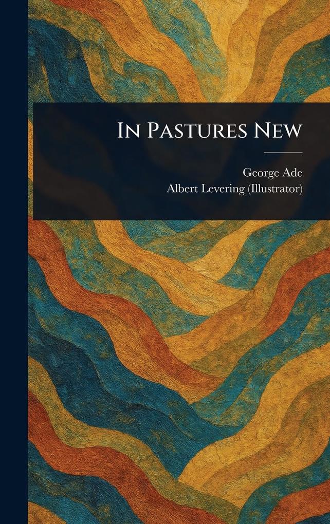 Produktbild: In Pastures New | George Ade, Albert Levering