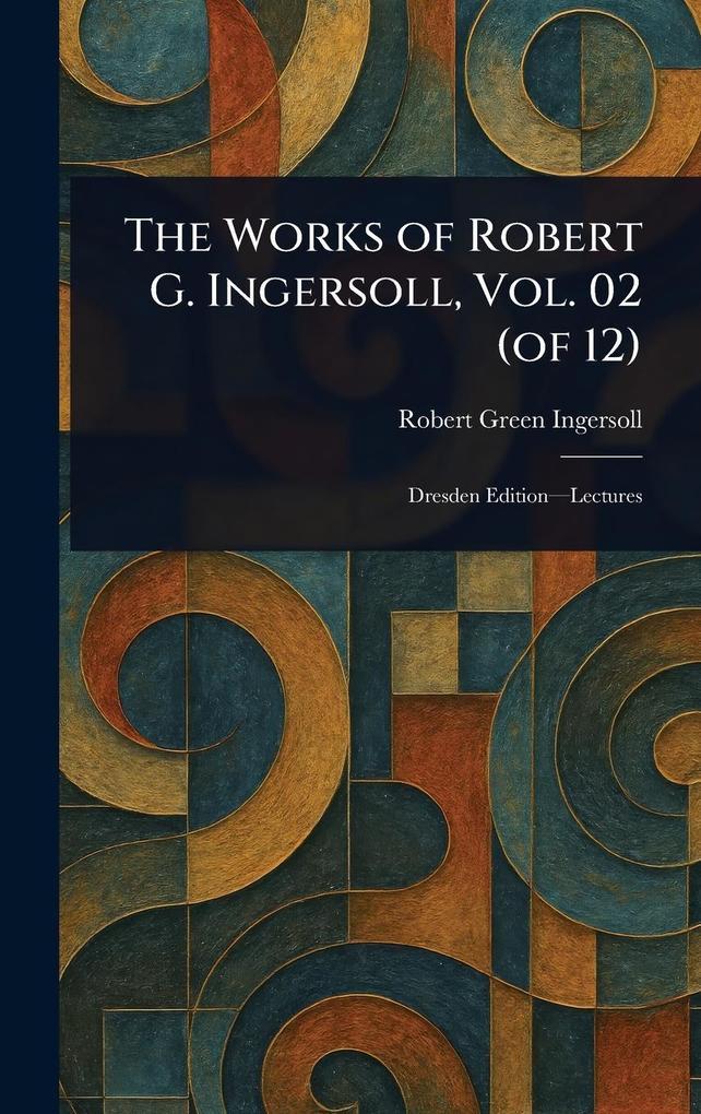 Produktbild: The Works of Robert G. Ingersoll, Vol. 02 (of 12) | Robert Green Ingersoll