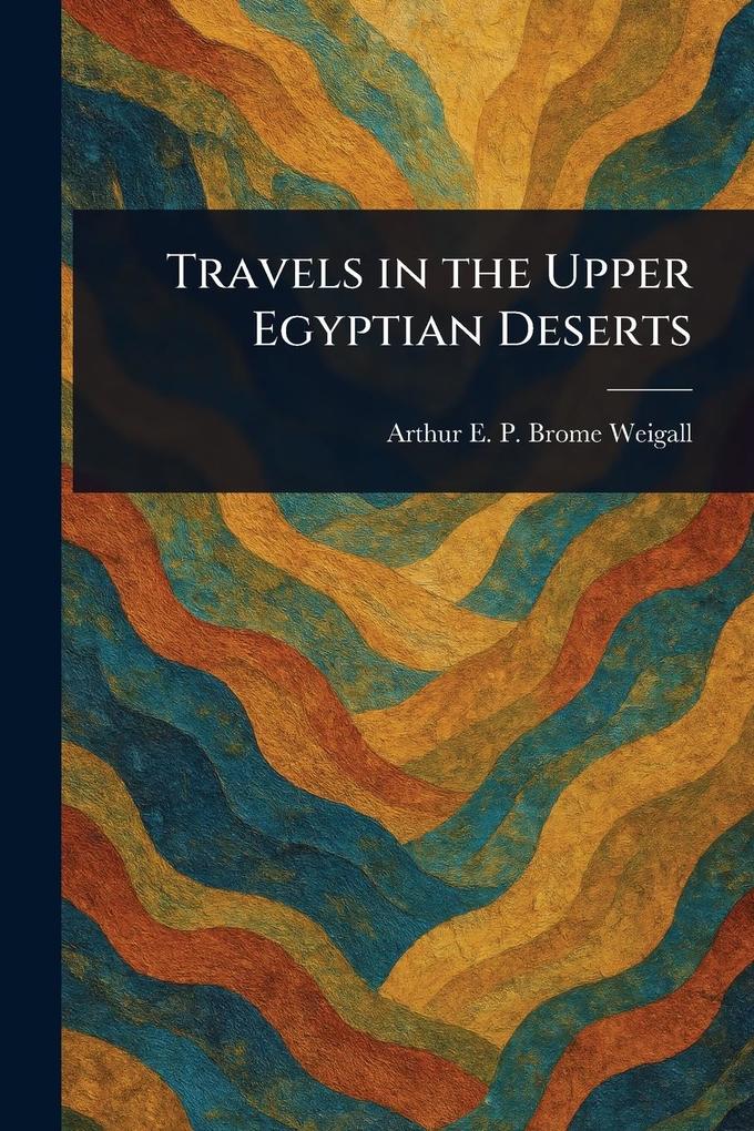 Produktbild: Travels in the Upper Egyptian Deserts | Arthur E P Brome (Arthur E Weigall