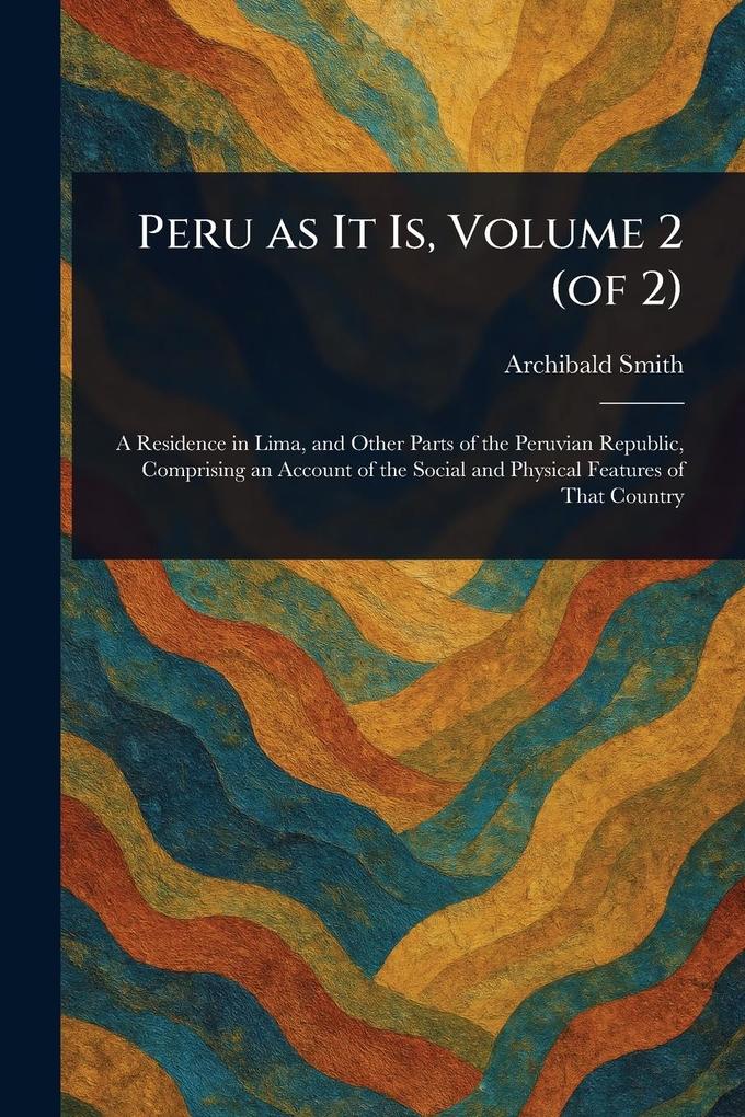 Produktbild: Peru as It Is, Volume 2 (of 2) | Archibald Smith
