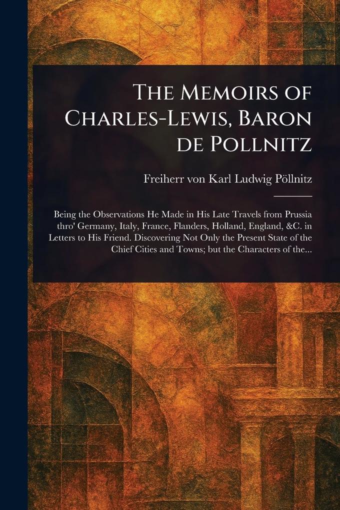 Produktbild: The Memoirs of Charles-Lewis, Baron De Pollnitz | Karl Ludwig Freiherr von Pöllnitz