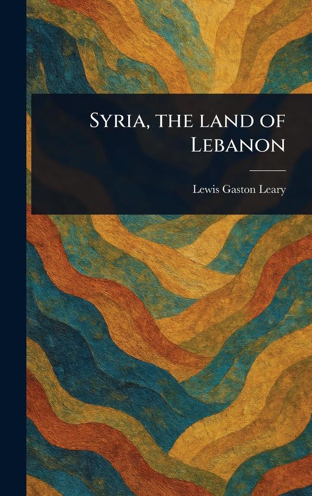 Produktbild: Syria, the Land of Lebanon | Lewis Gaston Leary
