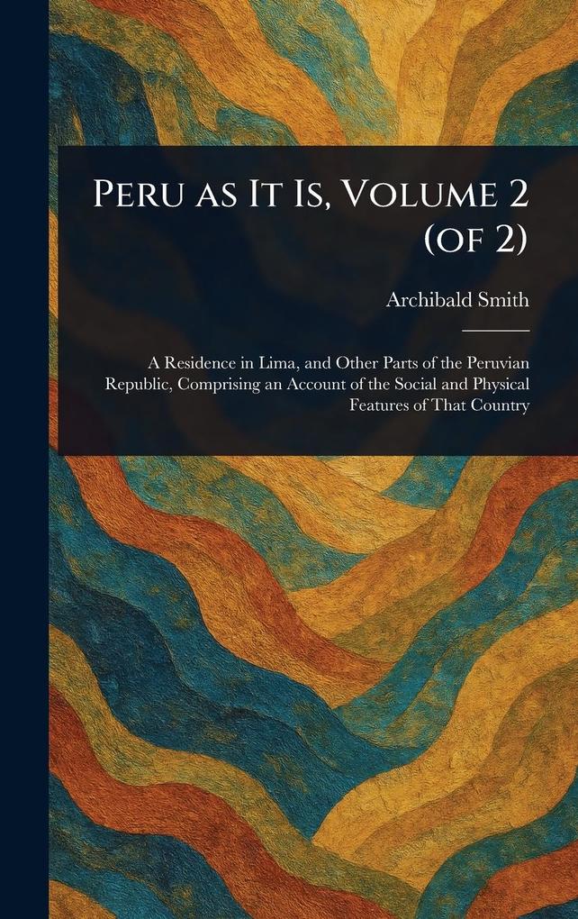 Produktbild: Peru as It Is, Volume 2 (of 2) | Archibald Smith