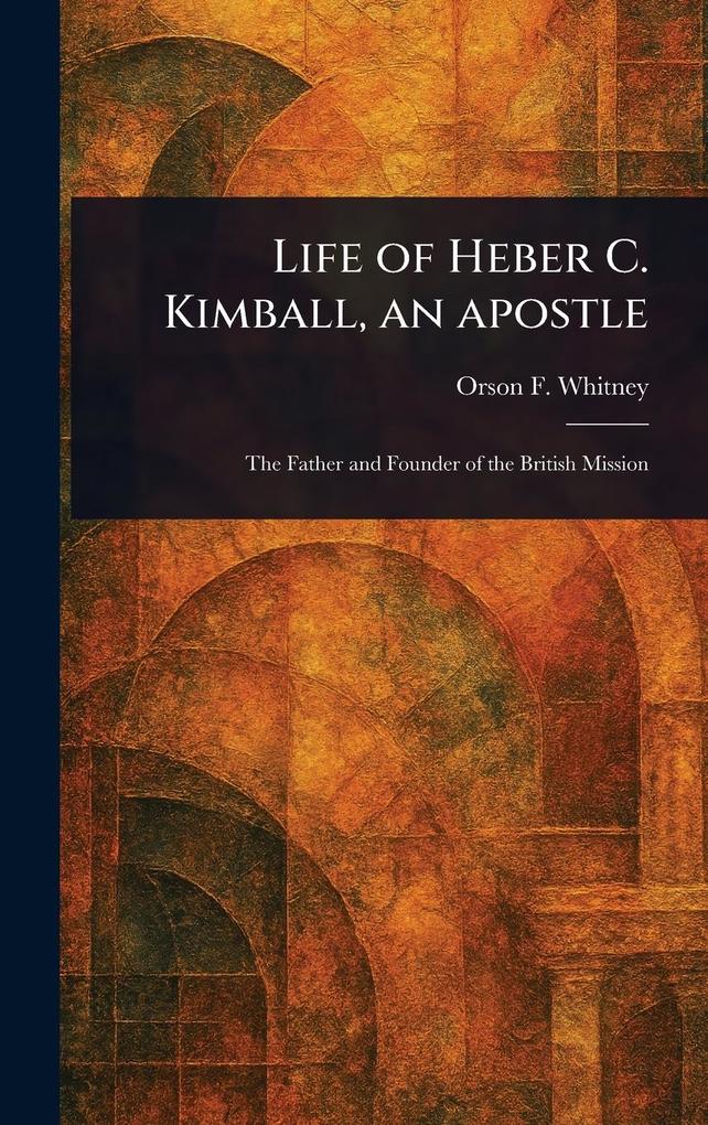 Produktbild: Life of Heber C. Kimball, an Apostle | Orson F (Orson Ferguson) Whitney