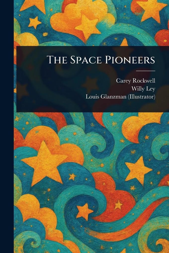 Produktbild: The Space Pioneers | Carey Rockwell, Willy Ley, Louis Glanzman