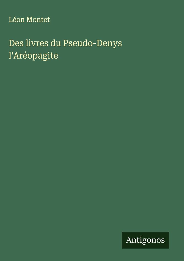 Produktbild: Des livres du Pseudo-Denys l'Aréopagite | Léon Montet