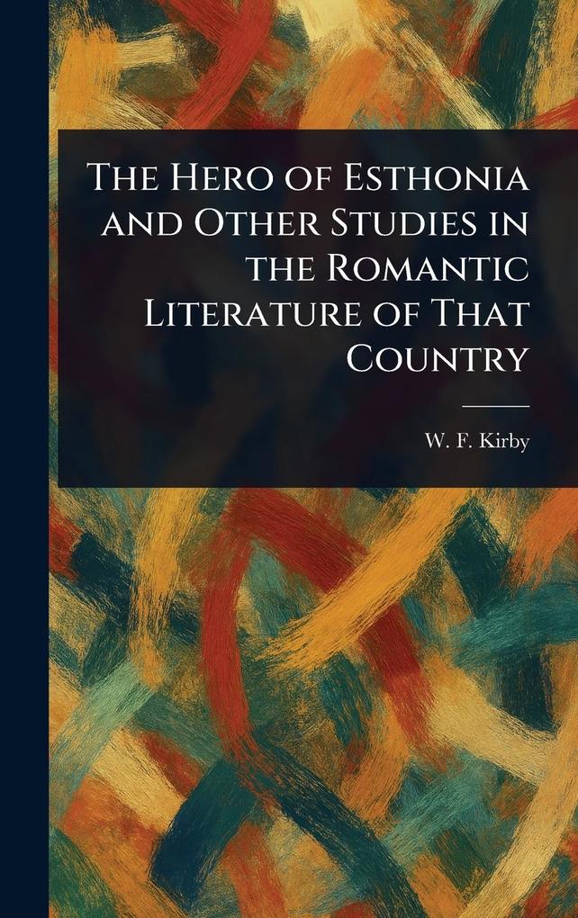 Produktbild: The Hero of Esthonia and Other Studies in the Romantic Literature of That Country | W F (William Forsell) Kirby