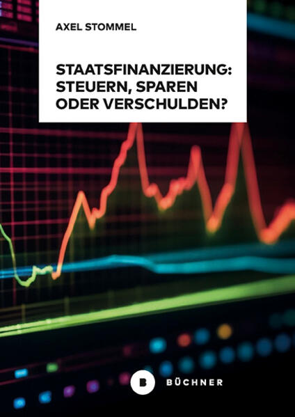Produktbild: Staatsfinanzierung: Steuern, Sparen oder Verschulden? | Axel Stommel