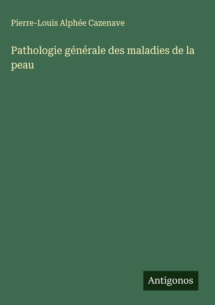 Produktbild: Pathologie générale des maladies de la peau | Pierre-Louis Alphée Cazenave