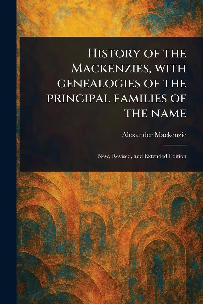 Produktbild: History of the Mackenzies, With Genealogies of the Principal Families of the Name | Alexander Mackenzie