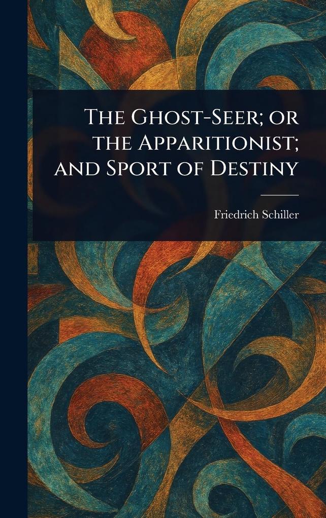 Produktbild: The Ghost-Seer; or the Apparitionist; and Sport of Destiny | Friedrich Schiller