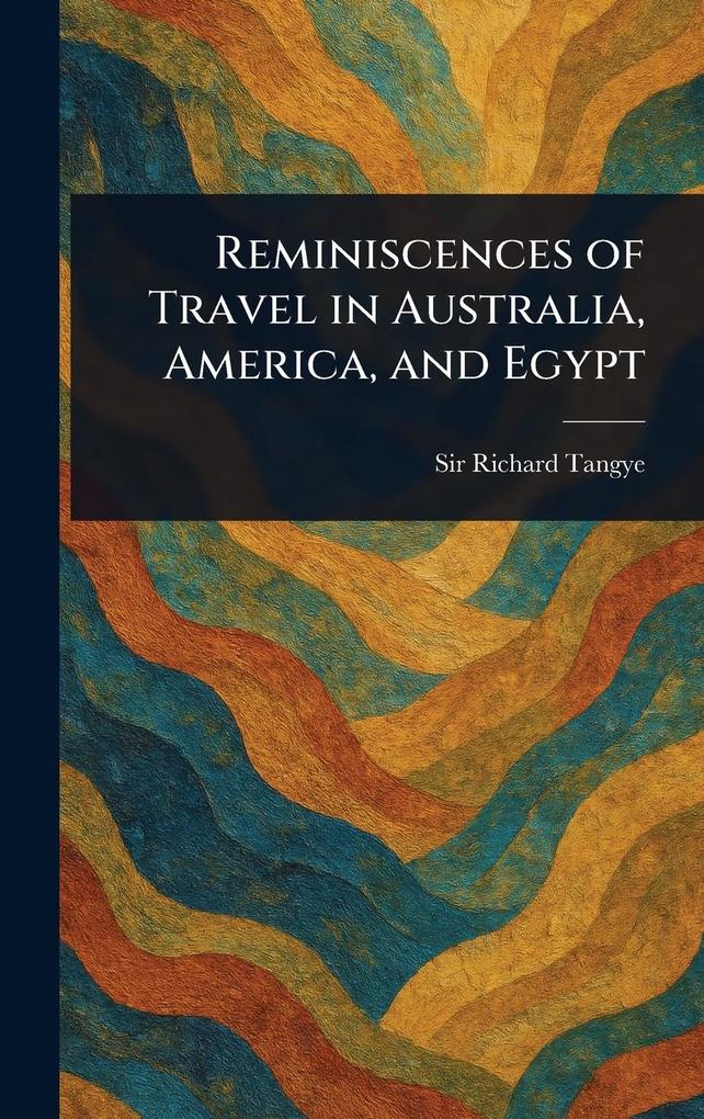 Produktbild: Reminiscences of Travel in Australia, America, and Egypt | Richard Tangye