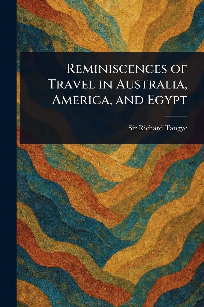 Produktbild: Reminiscences of Travel in Australia, America, and Egypt | Richard Tangye